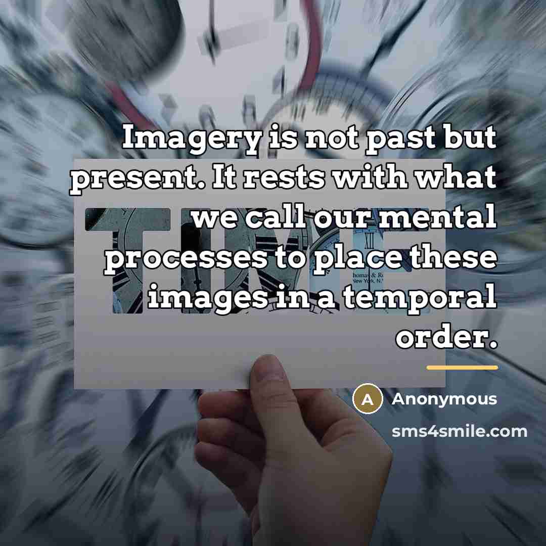 “Imagery is not past but present. It rests with what…” quote by Anonymous