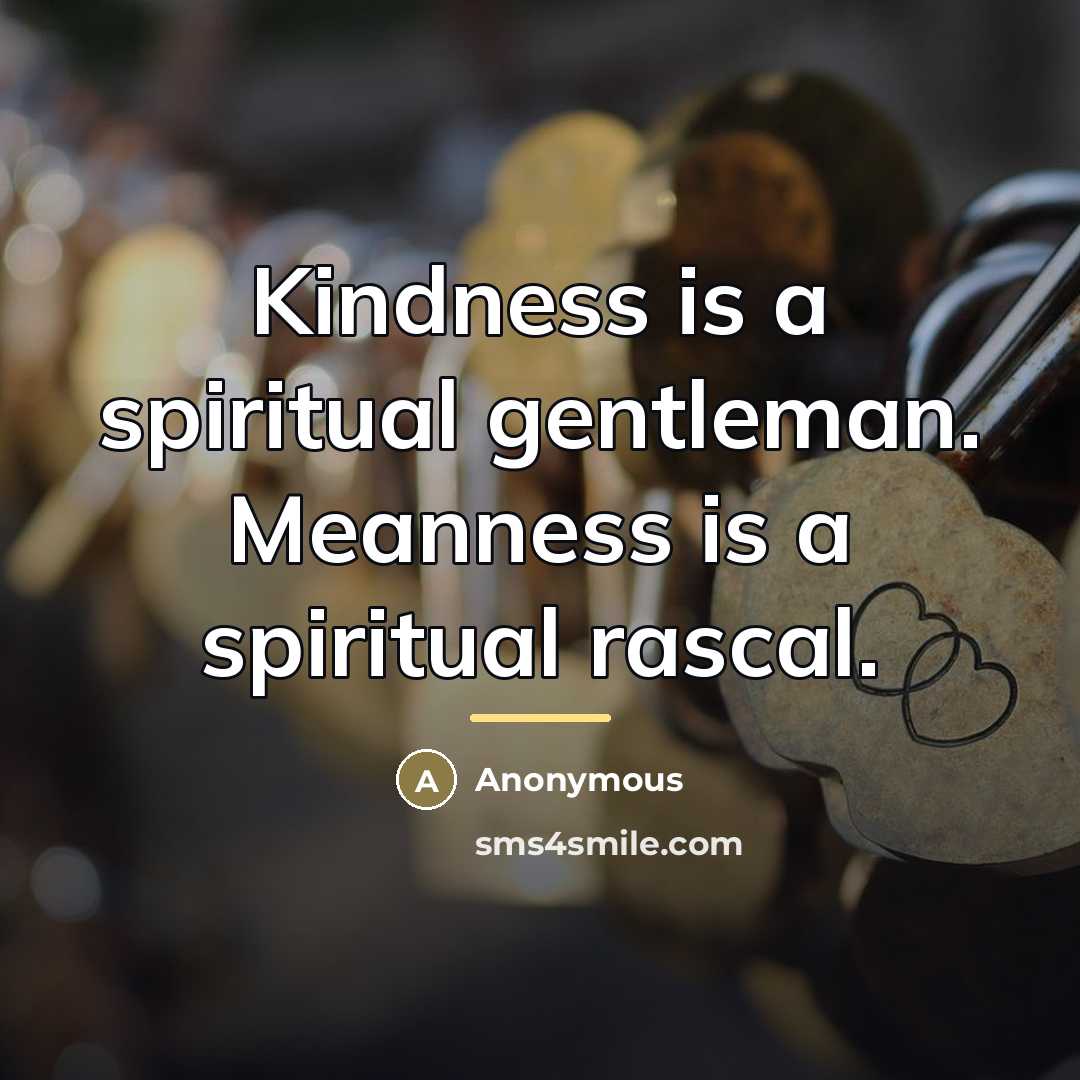 “Kindness is a spiritual gentleman. Meanness is a spiritual rascal.…” quote by Anonymous