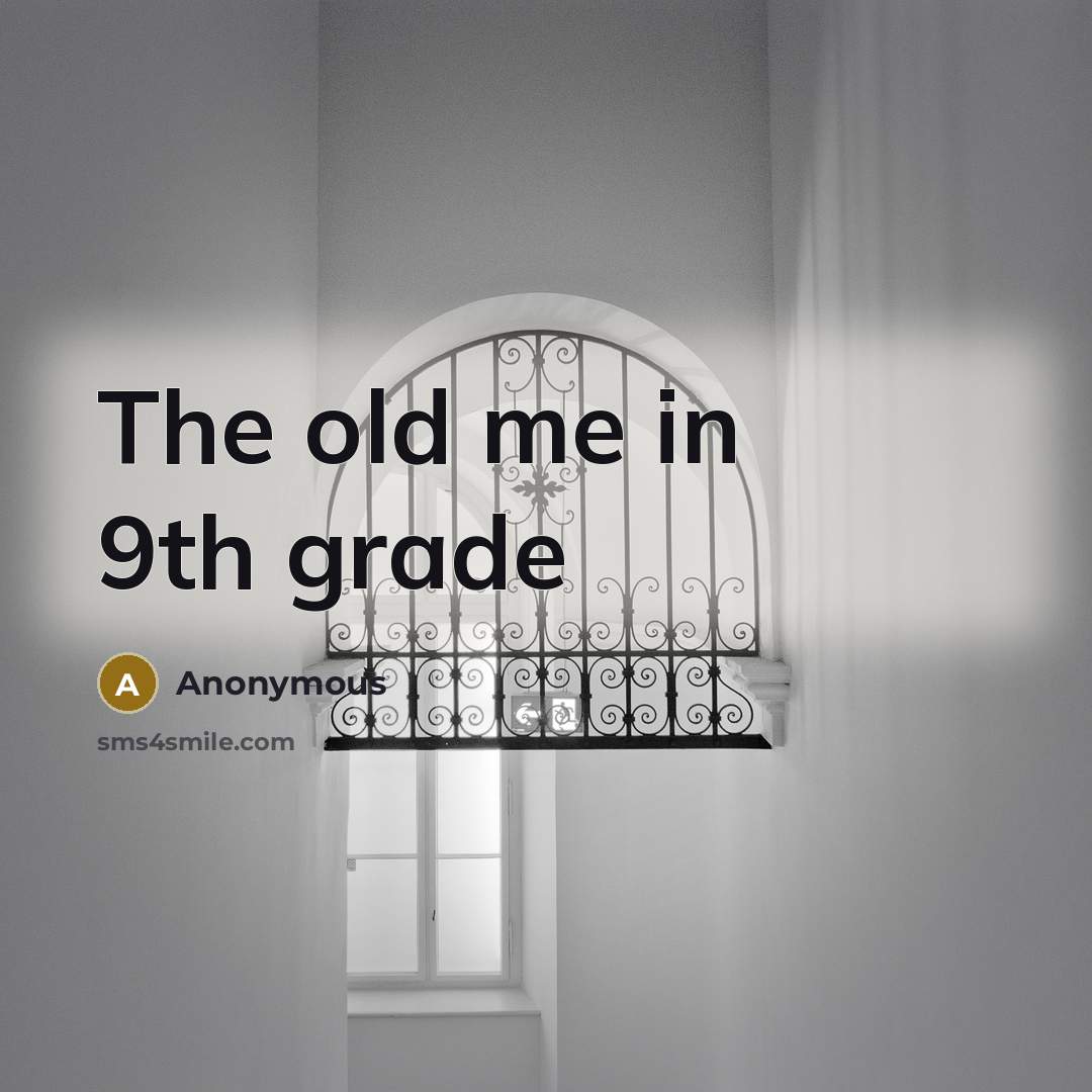 “The old me in 9th grade” quote by Anonymous