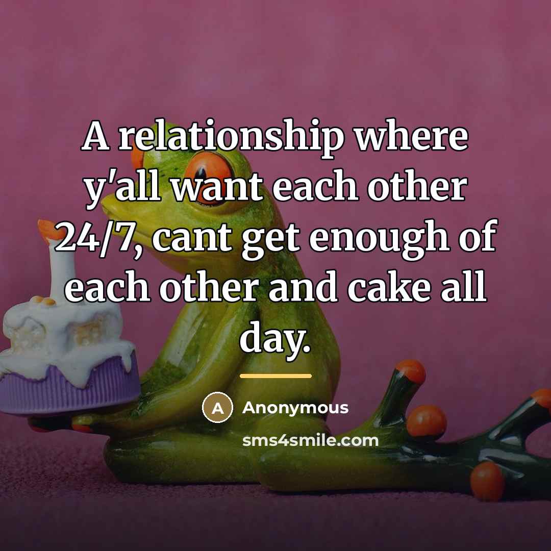 “A relationship where y'all want each other 24/7, cant get…” quote by Anonymous
