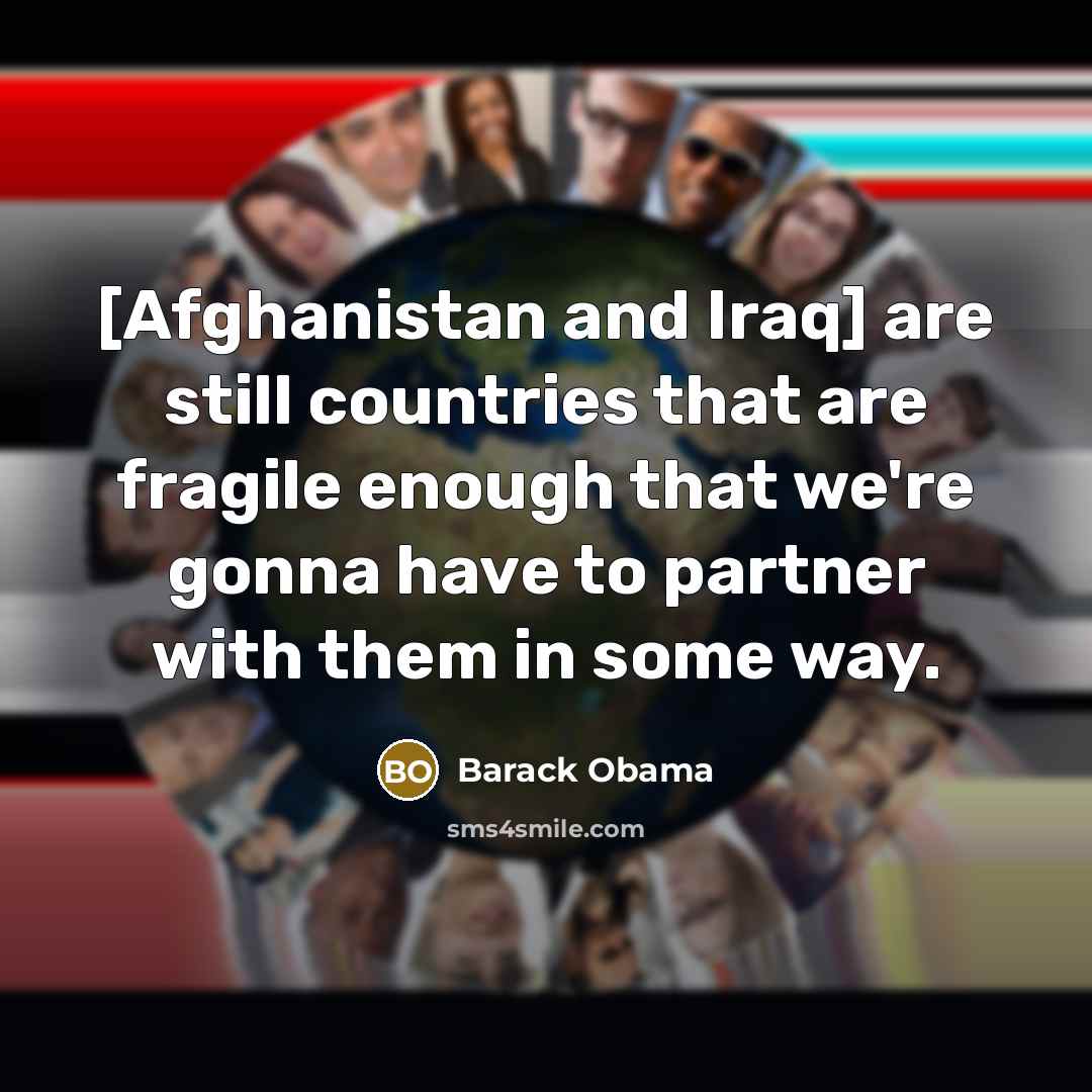 “[Afghanistan and Iraq] are still countries that are fragile enough…” quote by Barack Obama