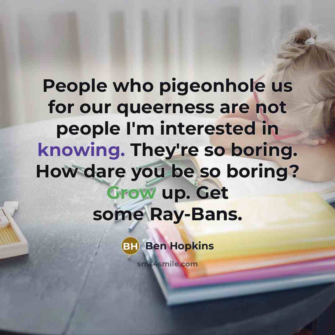 “People who pigeonhole us for our queerness are not people…” quote by Ben Hopkins