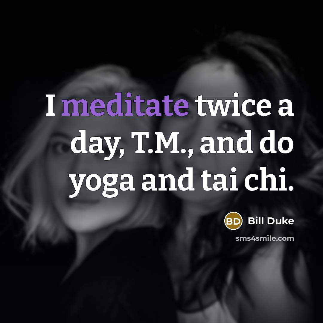 “I meditate twice a day, T.M., and do yoga and…” quote by Bill Duke