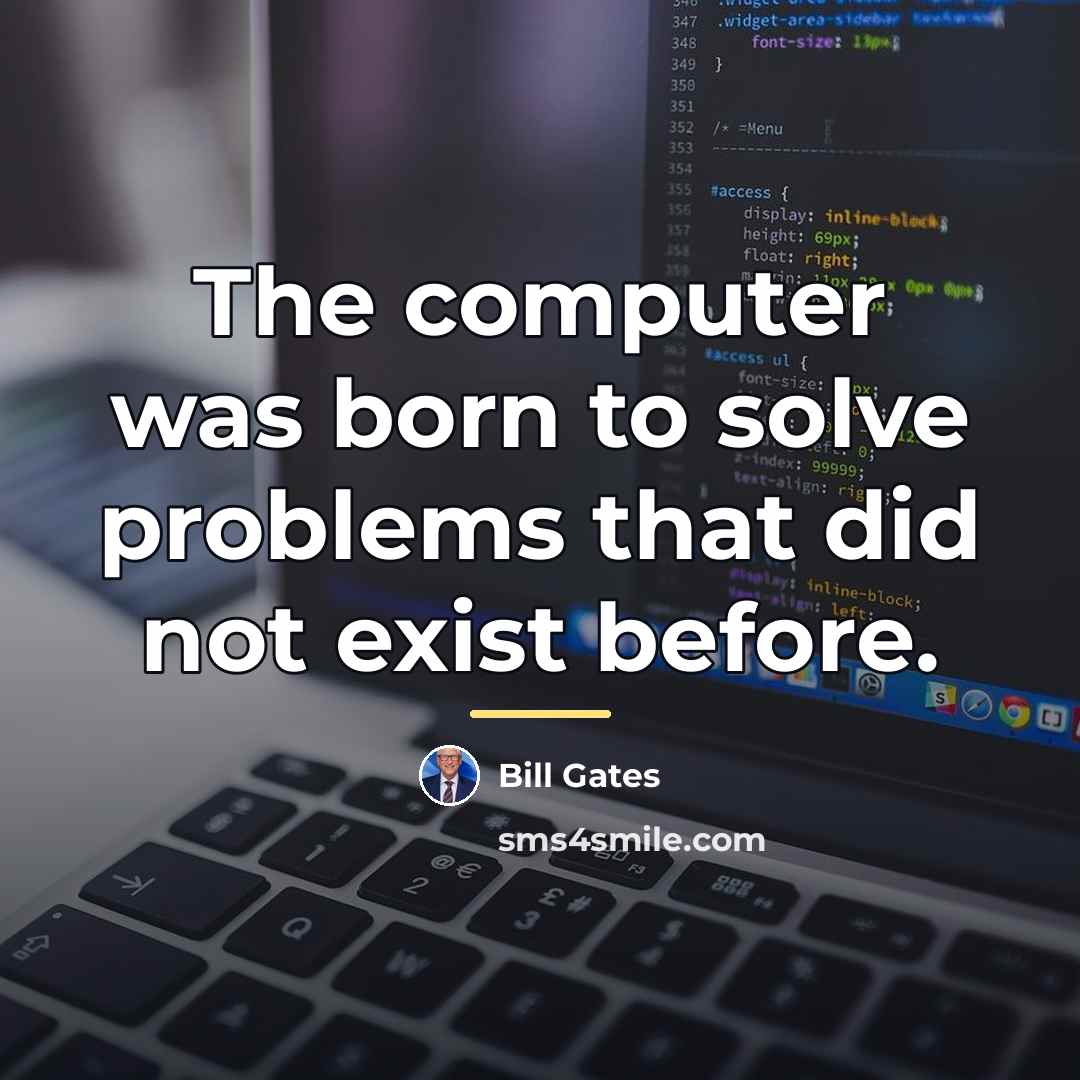 “The computer was born to solve problems that did not…” quote by Bill Gates