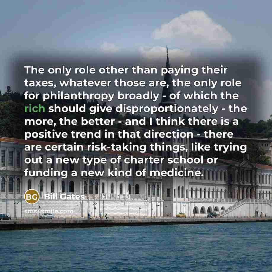 “The only role other than paying their taxes, whatever those…” quote by Bill Gates