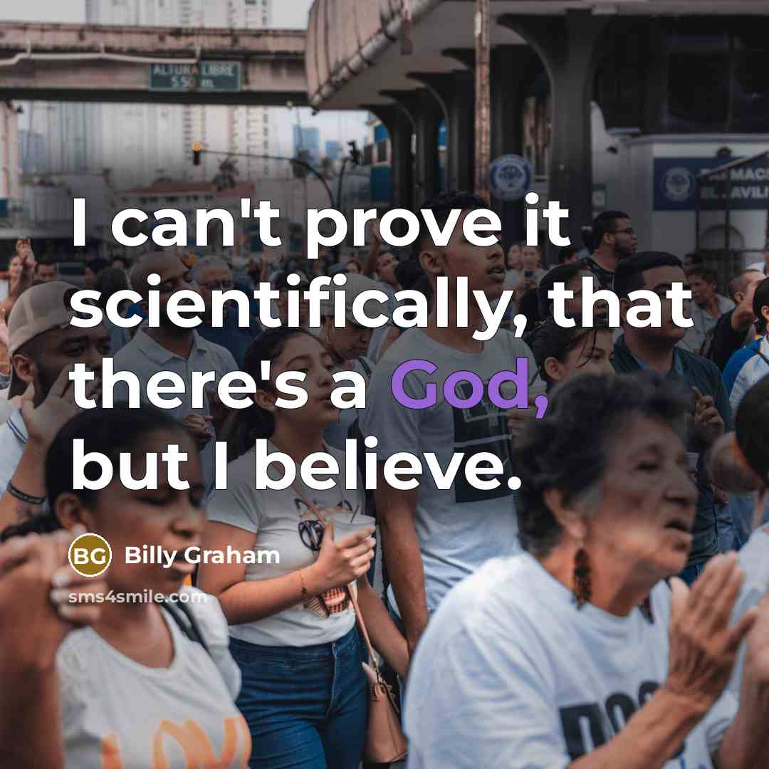 “I can't prove it scientifically, that there's a God, but…” quote by Billy Graham