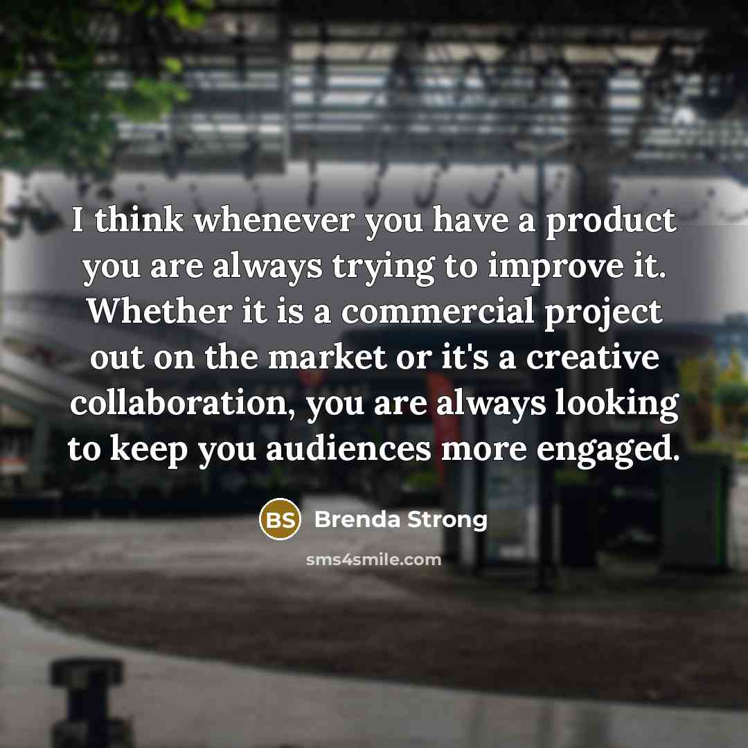 “I think whenever you have a product you are always…” quote by Brenda Strong