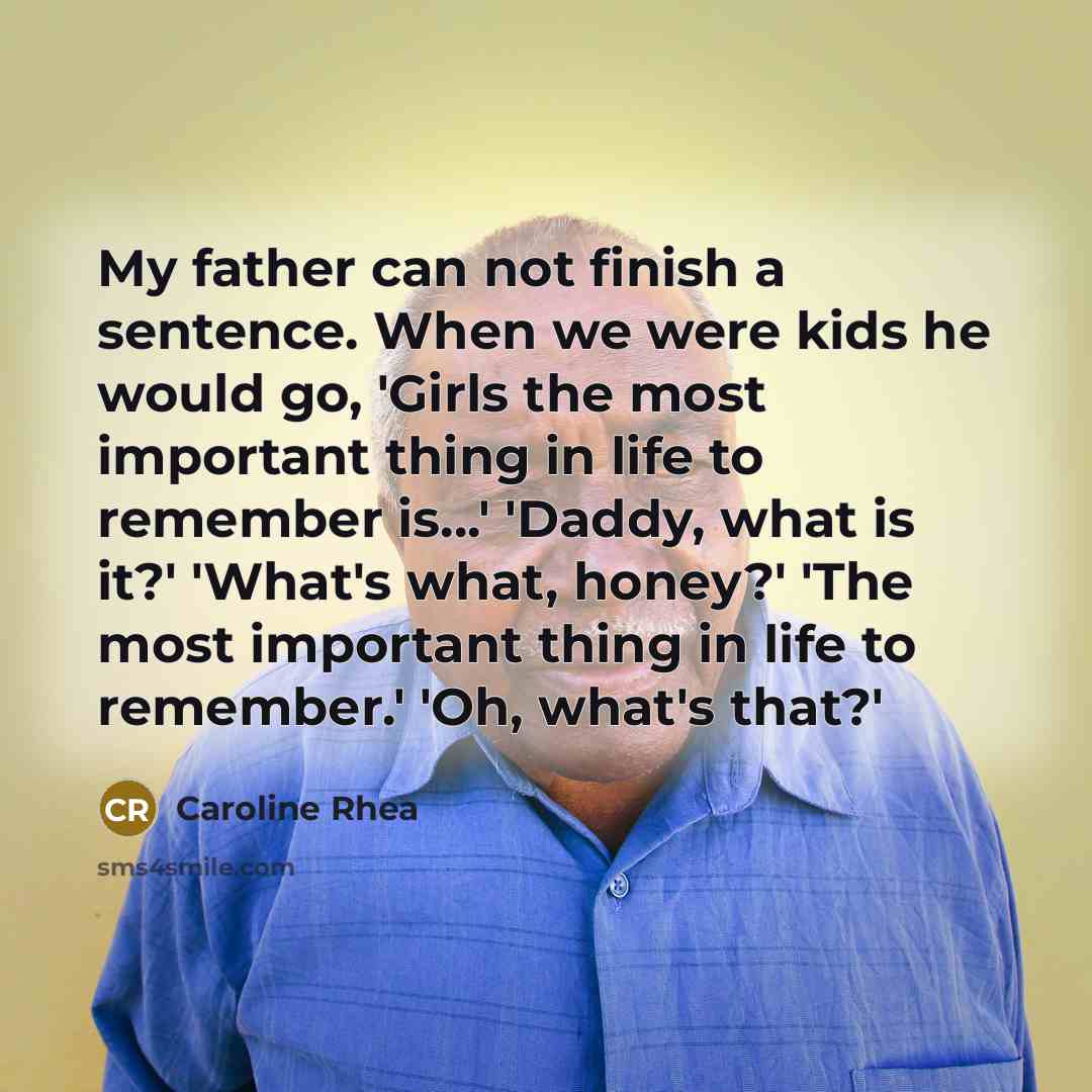“My father can not finish a sentence. When we were…” quote by Caroline Rhea