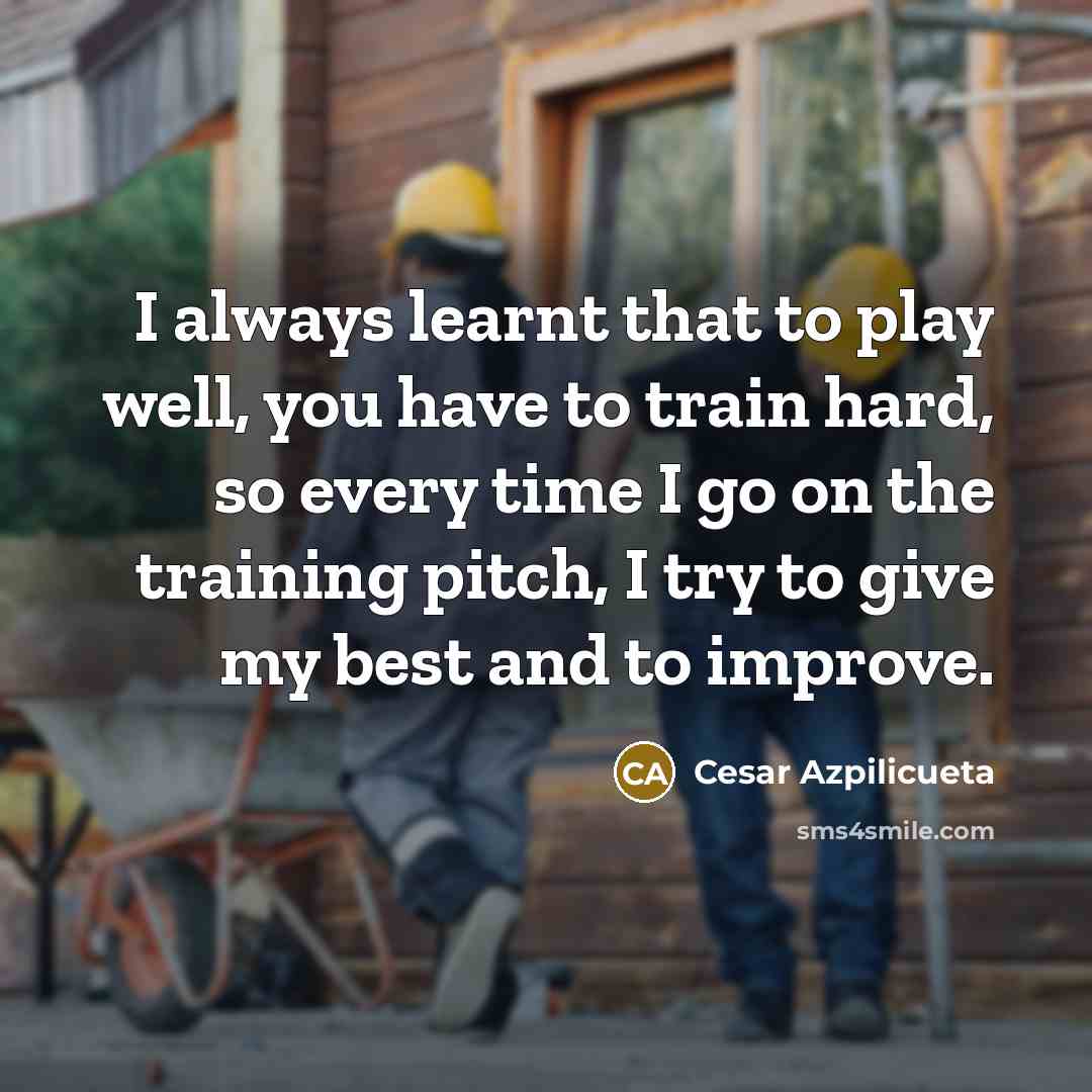 “I always learnt that to play well, you have to…” quote by Cesar Azpilicueta