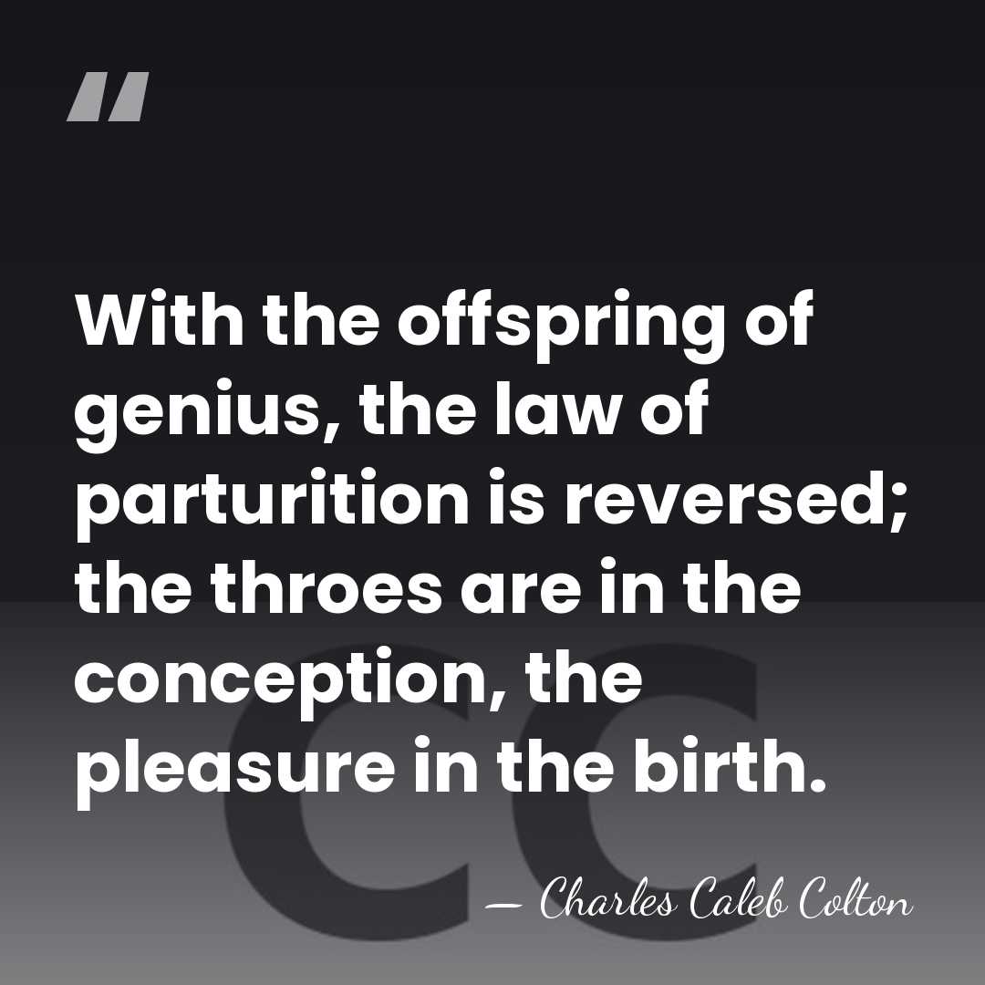 With the offspring of genius, the law of parturition is reversed; the&hellip; - Charles Caleb Colton