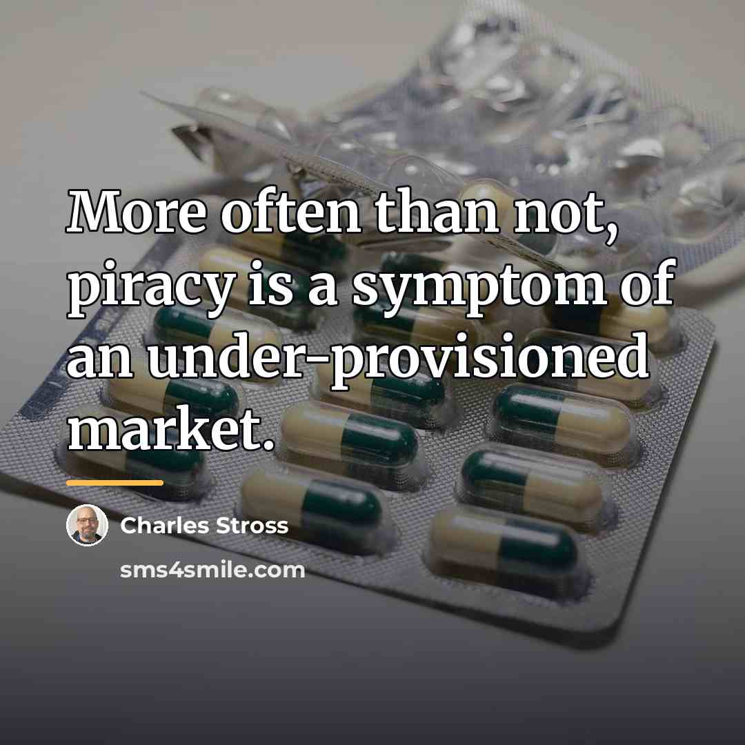 “More often than not, piracy is a symptom of an…” quote by Charles Stross