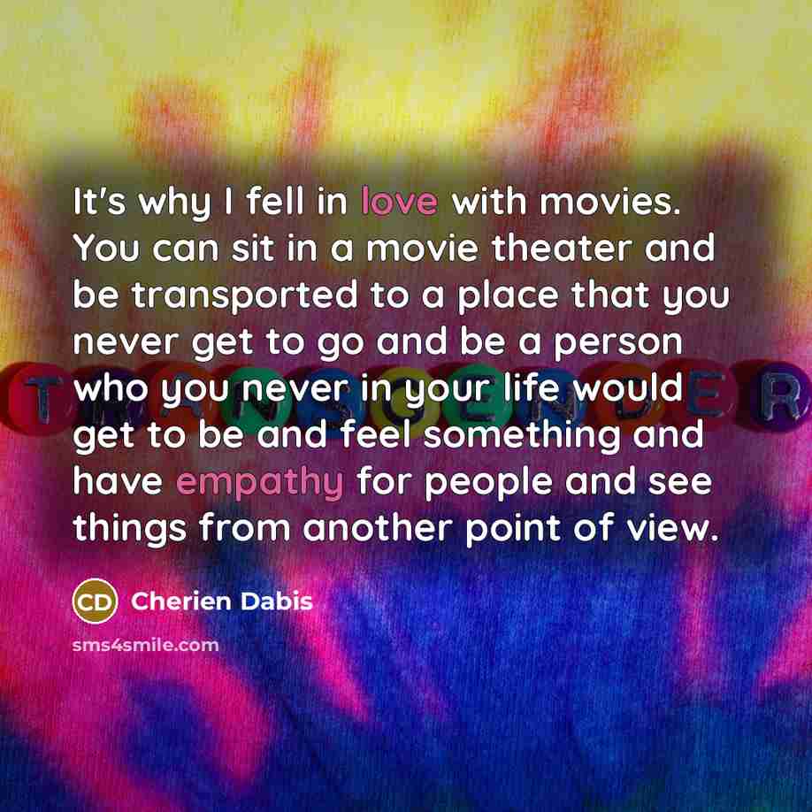 “It's why I fell in love with movies. You can…” quote by Cherien Dabis