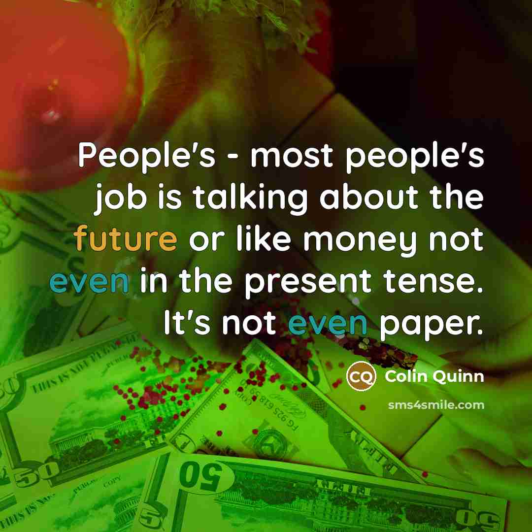 “People's - most people's job is talking about the future…” quote by Colin Quinn