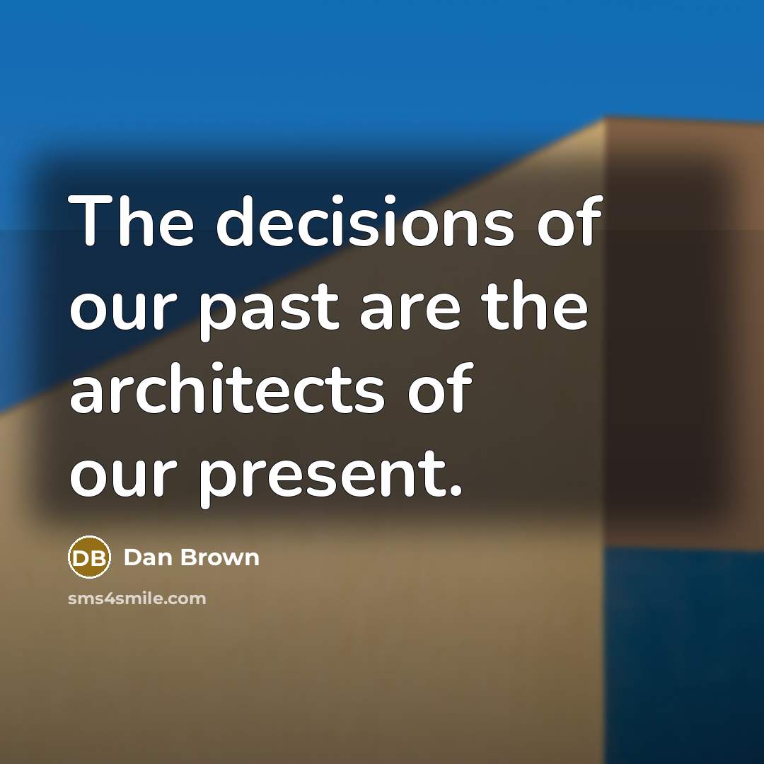 “The decisions of our past are the architects of our…” quote by Dan Brown
