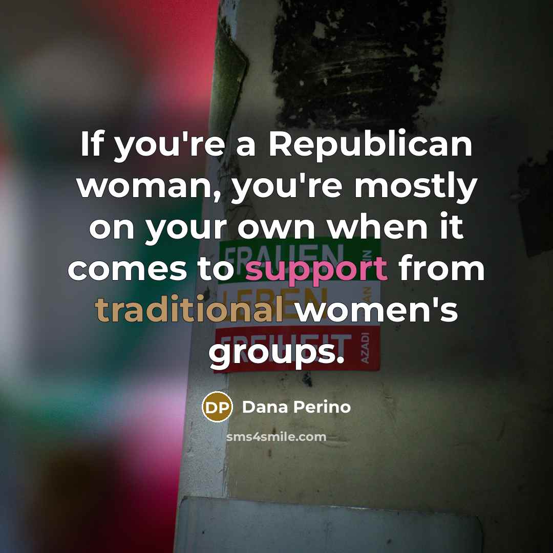 “If you're a Republican woman, you're mostly on your own when it comes to support from traditional women's groups.” quote by Dana Perino