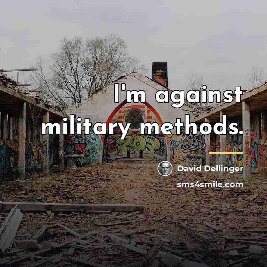 “I'm against military methods.…” quote by David Dellinger