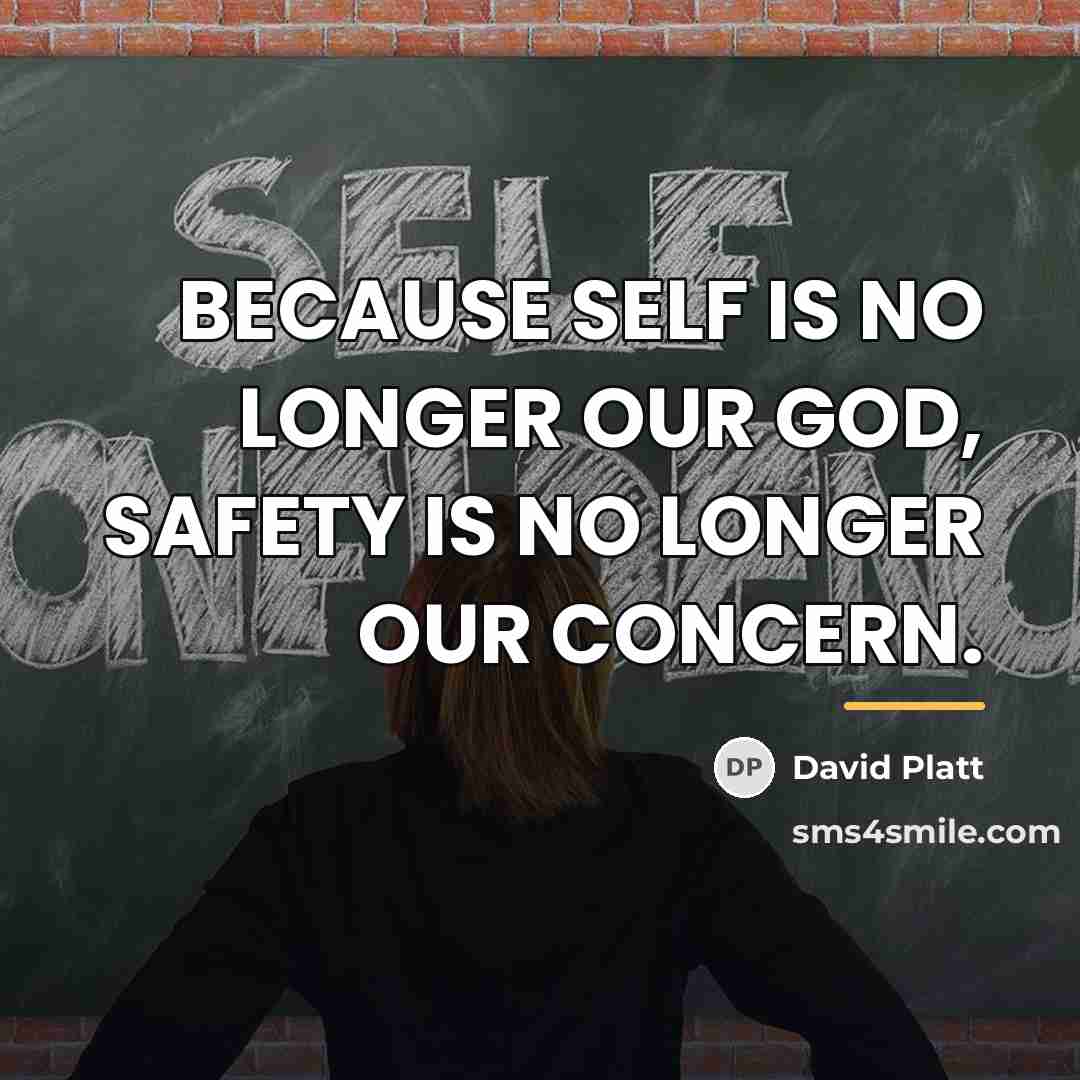“BECAUSE SELF IS NO LONGER OUR GOD, SAFETY IS NO…” quote by David Platt