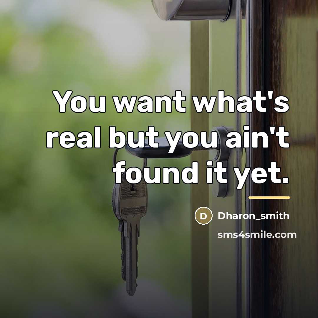 “You want what's real but you ain't found it yet.…” quote by Dharon_smith