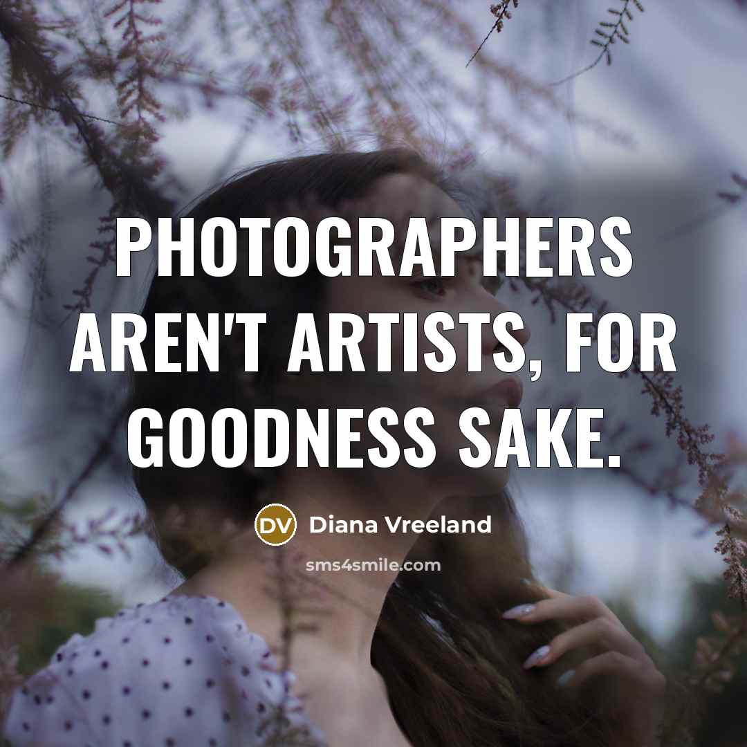 “Photographers aren't artists, for goodness sake.…” quote by Diana Vreeland