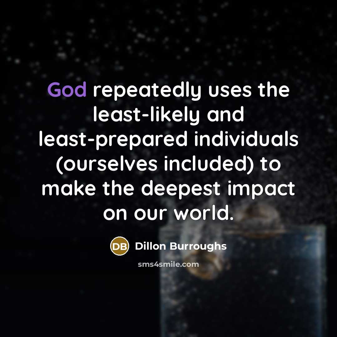 “God repeatedly uses the least-likely and least-prepared individuals (ourselves included)…” quote by Dillon Burroughs