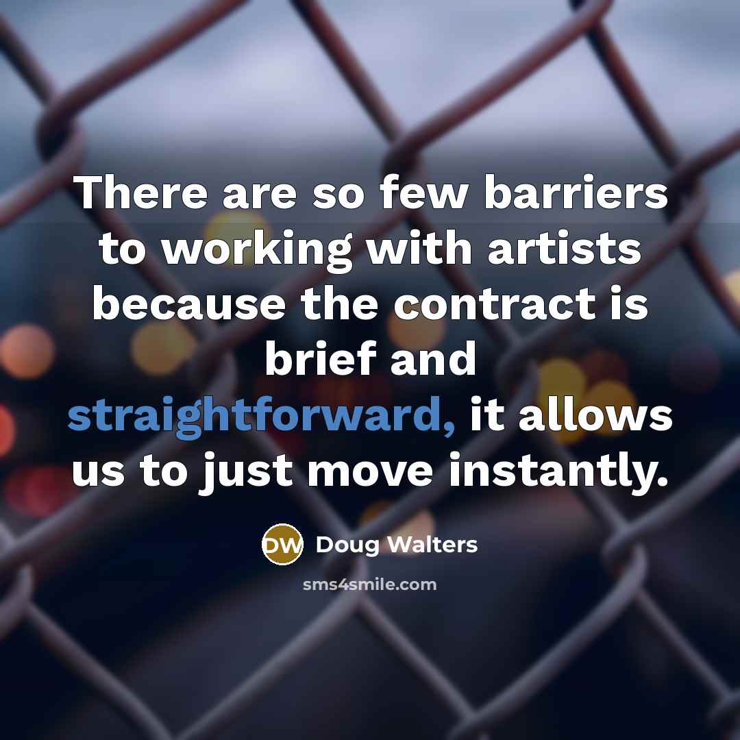 “There are so few barriers to working with artists because…” quote by Doug Walters