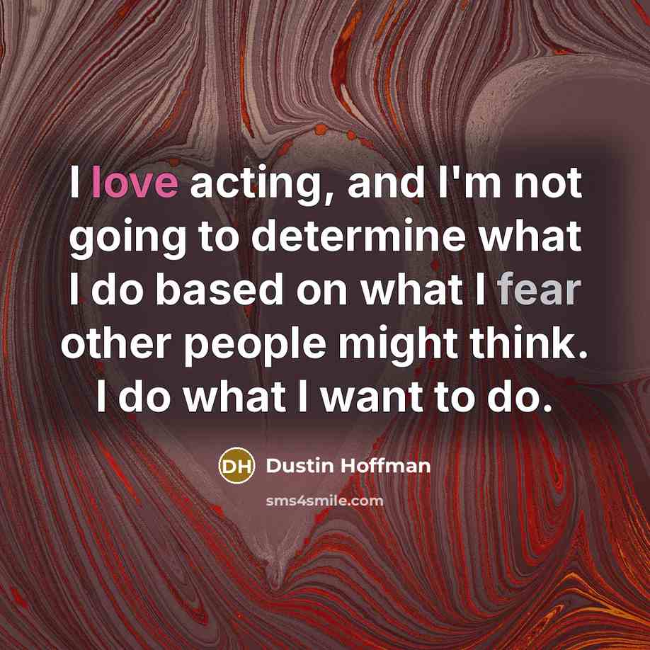 “I love acting, and I`m not going to determine what…” quote by Dustin Hoffman