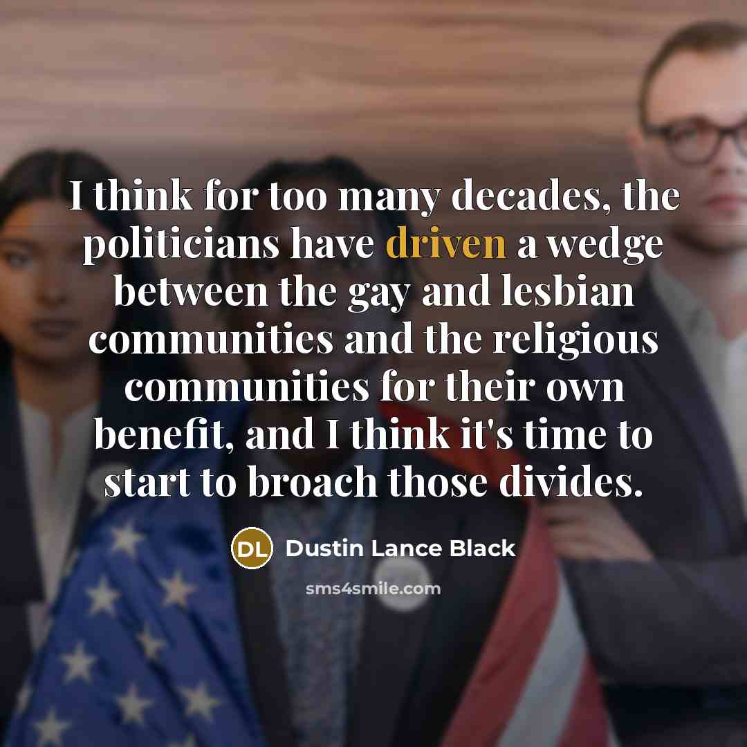 “I think for too many decades, the politicians have driven…” quote by Dustin Lance Black