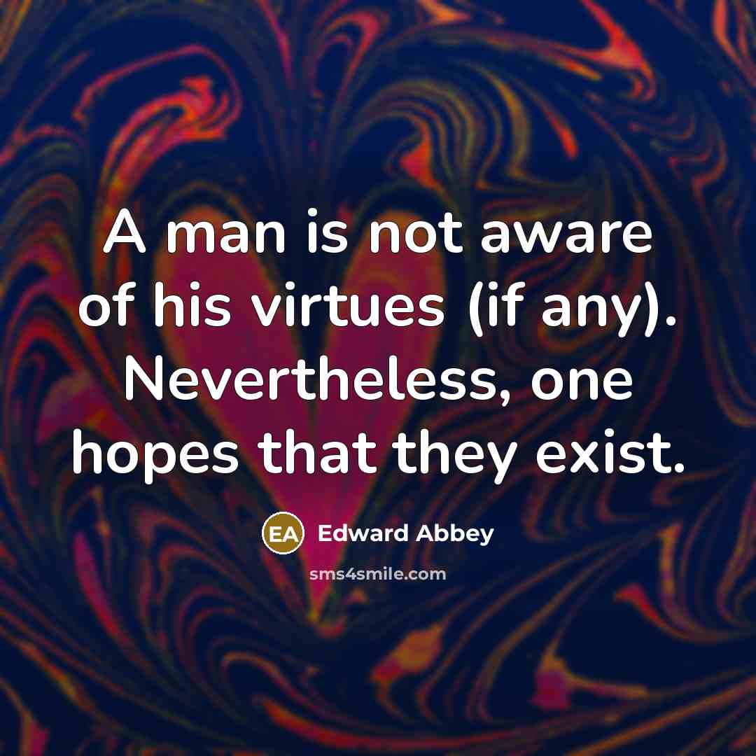 “A man is not aware of his virtues (if any).…” quote by Edward Abbey