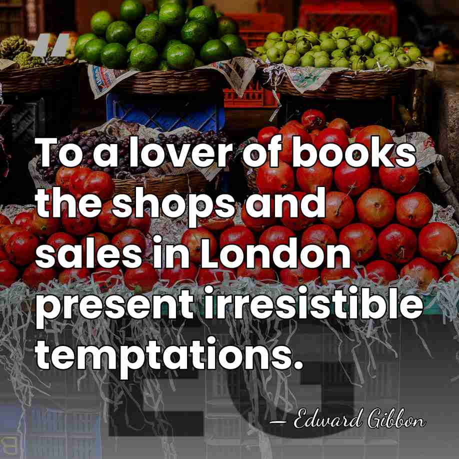 To a lover of books the shops and sales in London present&hellip; - Edward Gibbon