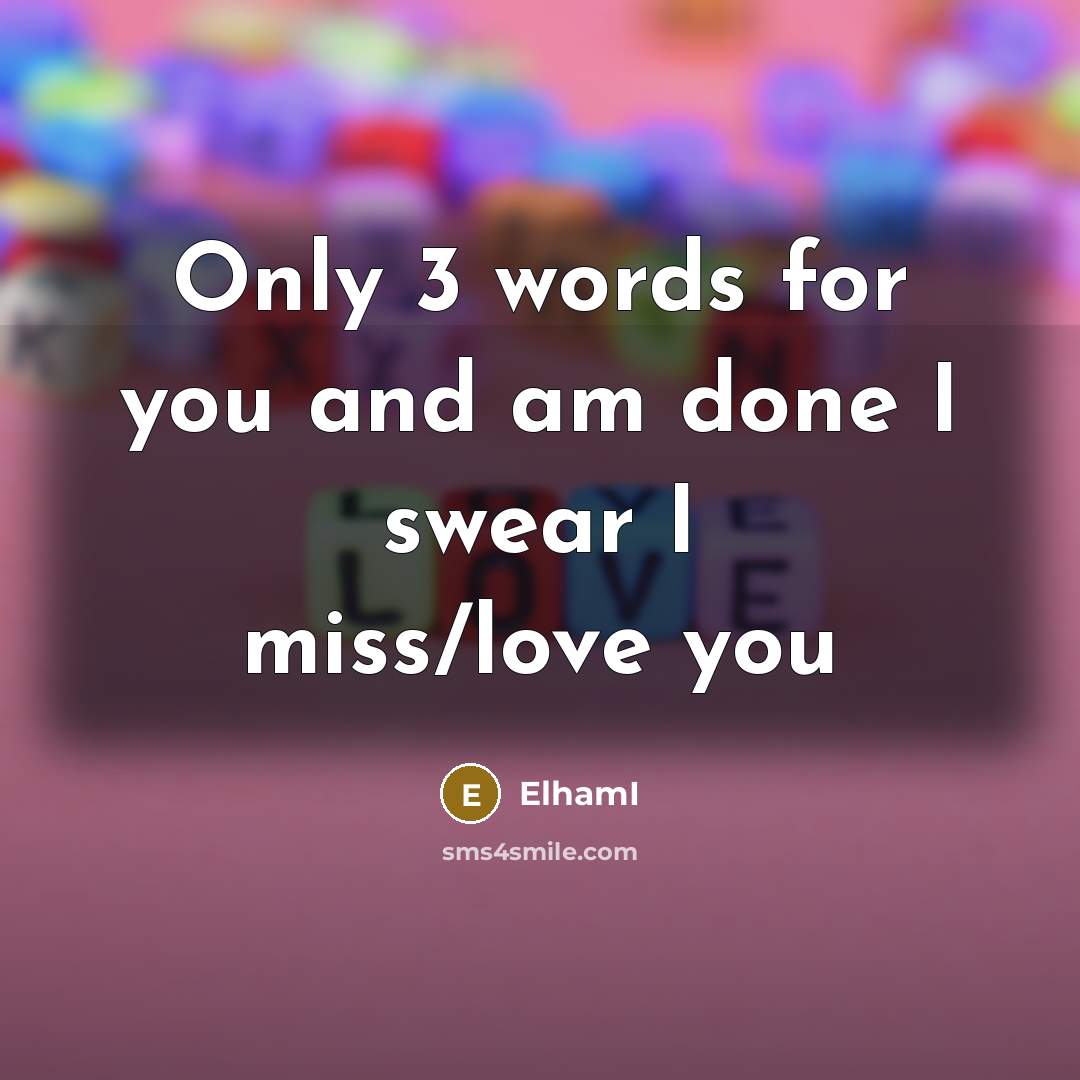 “Only 3 words for you and am done I swear I miss/love you” quote by ElhamI