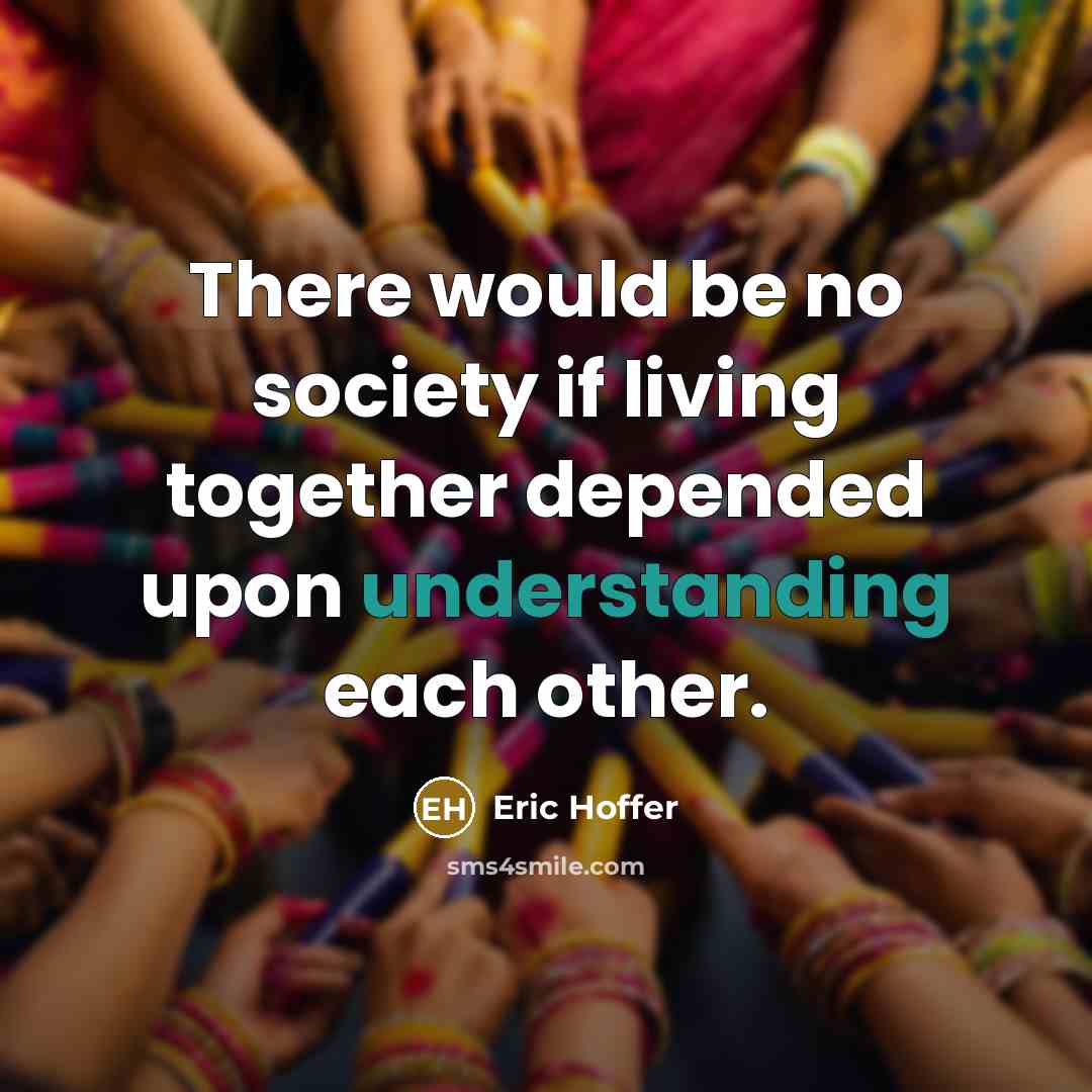 “There would be no society if living together depended upon…” quote by Eric Hoffer