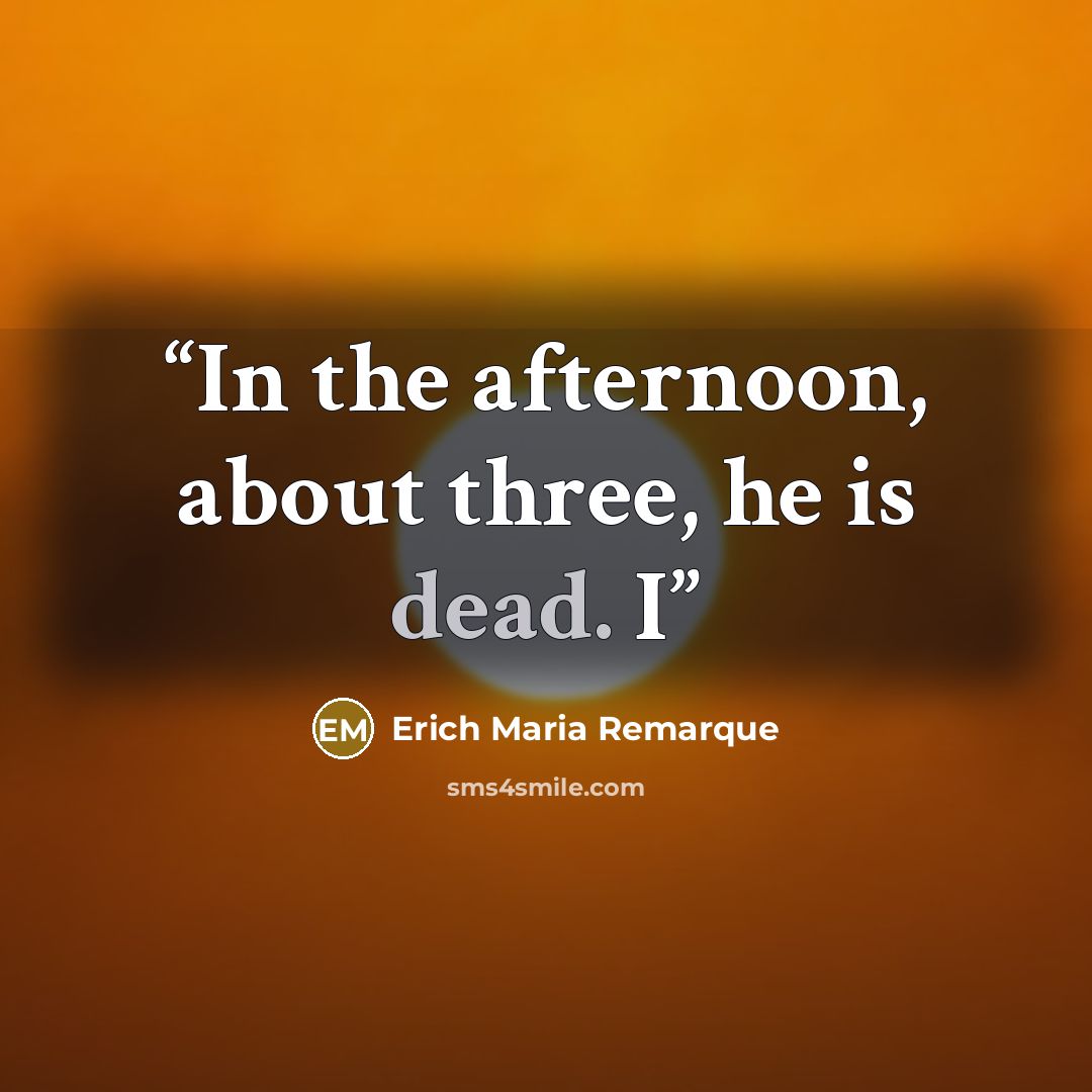 “In the afternoon, about three, he is dead. I” quote by Erich Maria Remarque