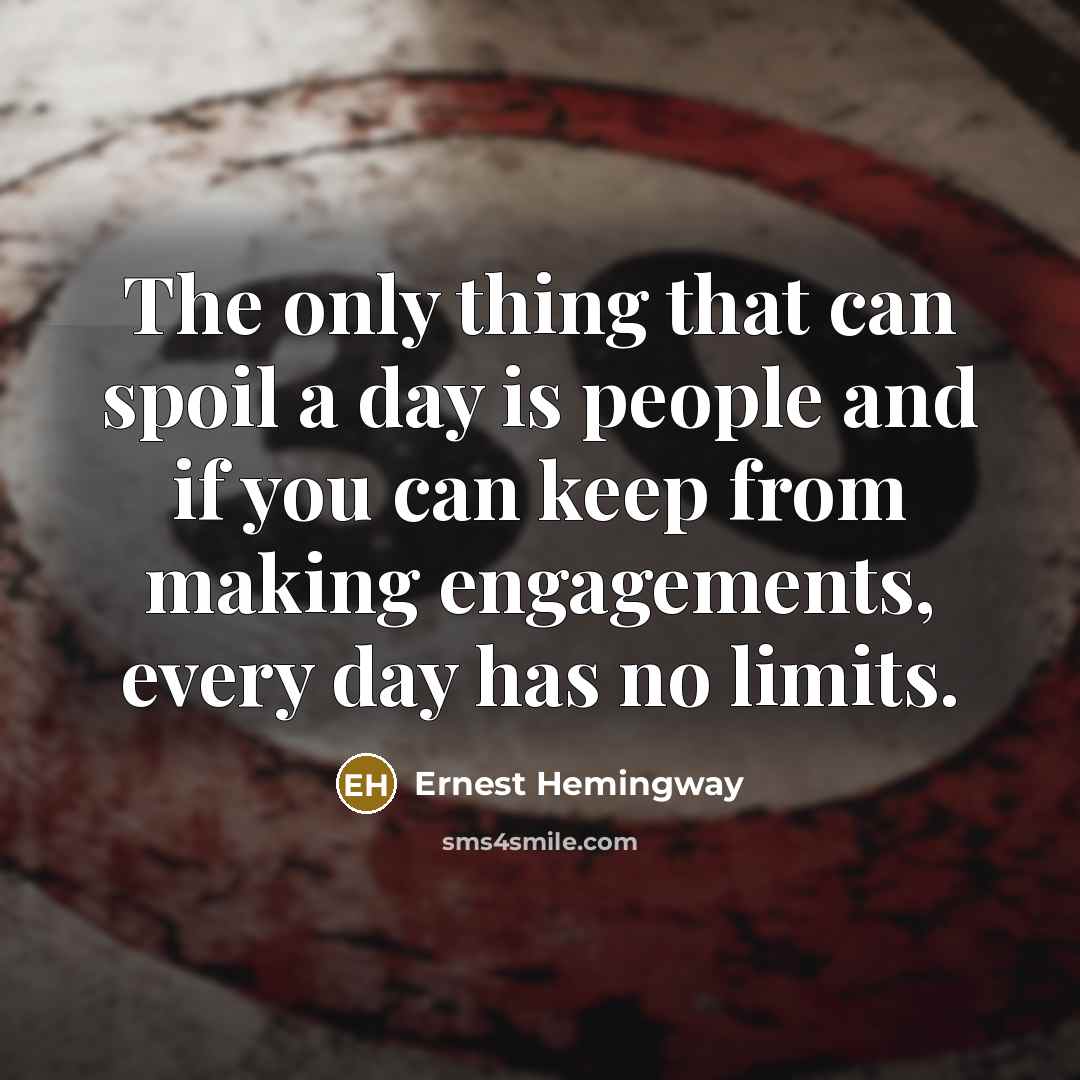 “The only thing that can spoil a day is people…” quote by Ernest Hemingway