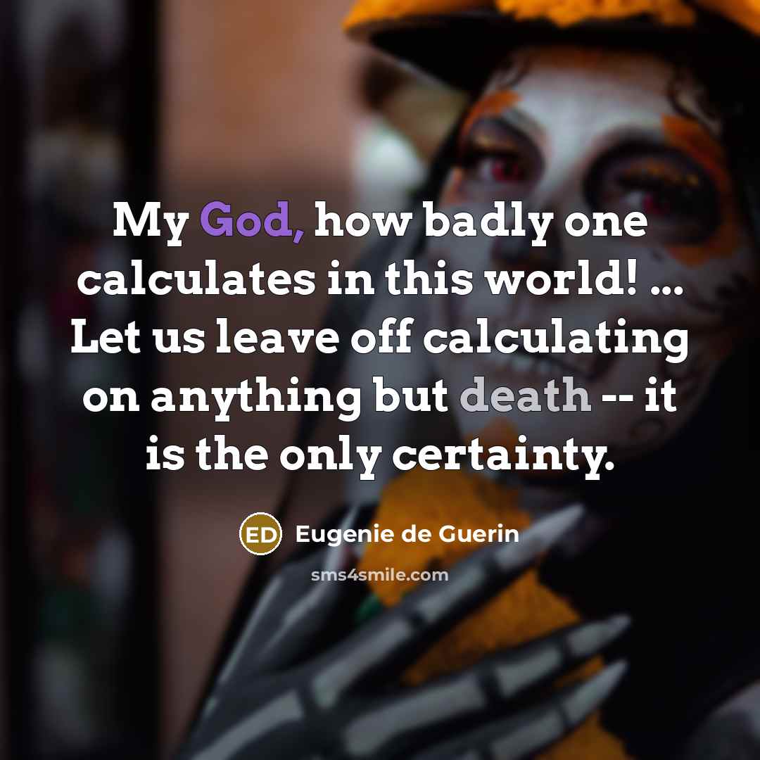 “My God, how badly one calculates in this world! ...…” quote by Eugenie de Guerin
