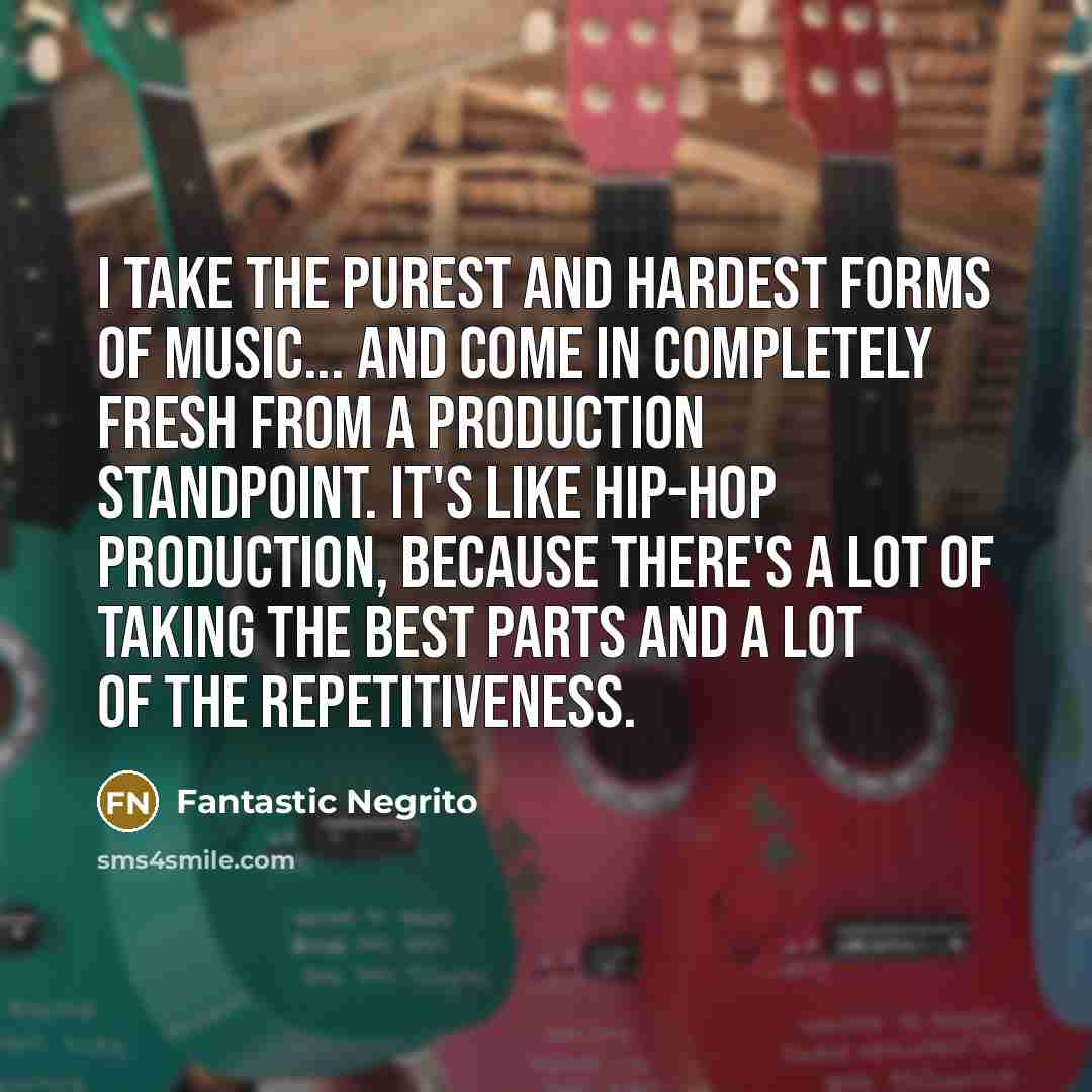 “I take the purest and hardest forms of music... and…” quote by Fantastic Negrito