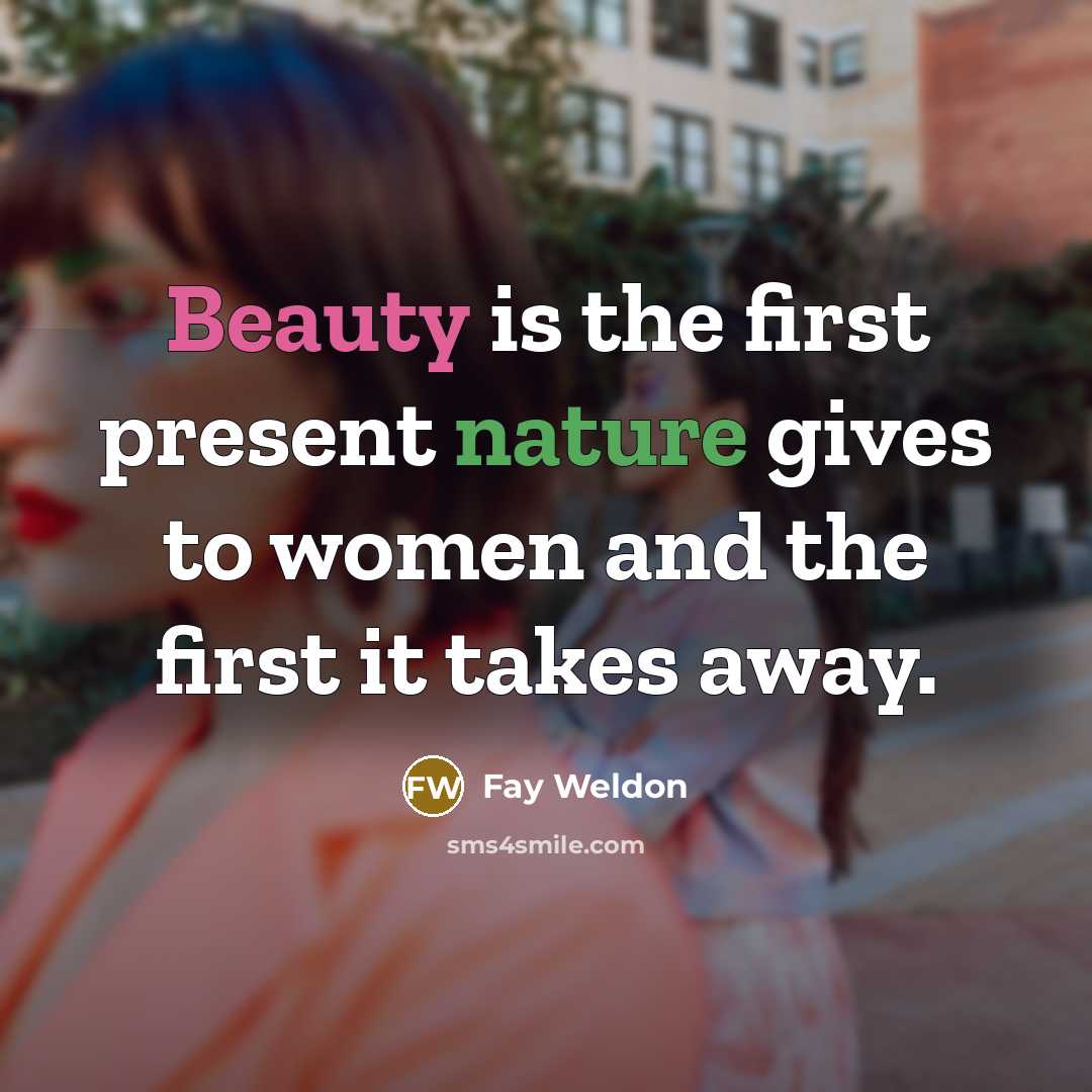 “Beauty is the first present nature gives to women and…” quote by Fay Weldon