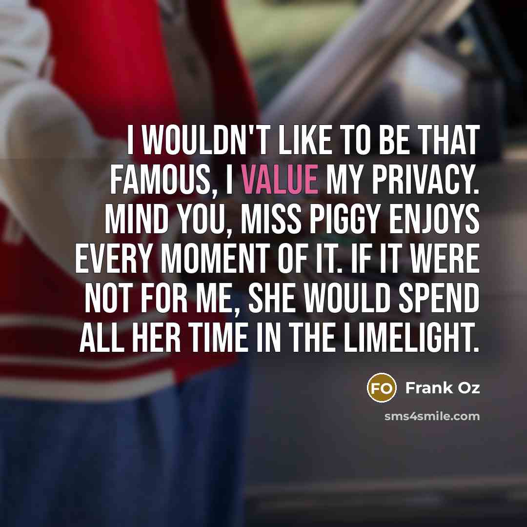 “I wouldn't like to be that famous, I value my…” quote by Frank Oz