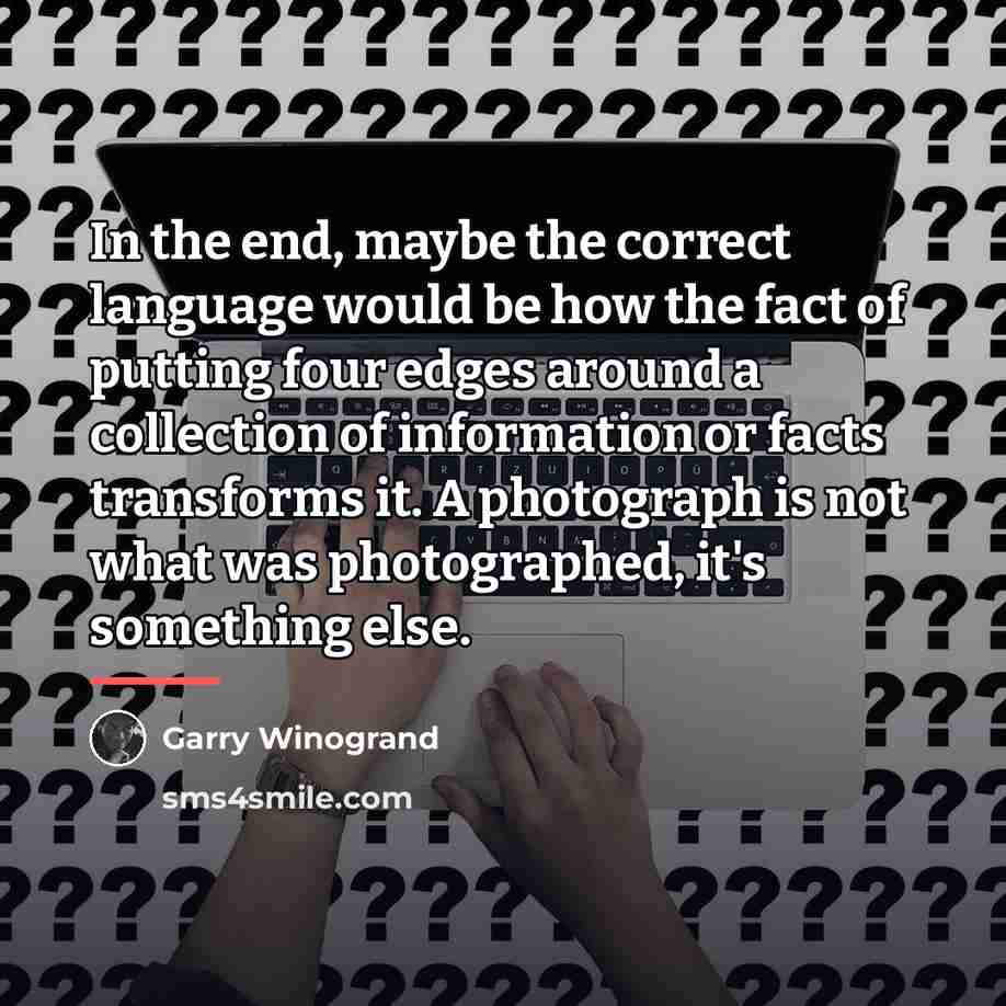 “In the end, maybe the correct language would be how…” quote by Garry Winogrand