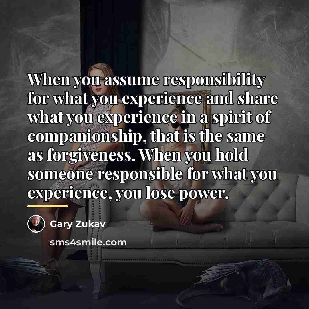 “When you assume responsibility for what you experience and share…” quote by Gary Zukav