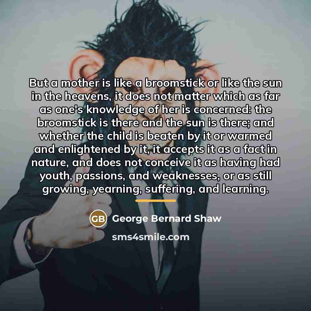 “But a mother is like a broomstick or like the…” quote by George Bernard Shaw