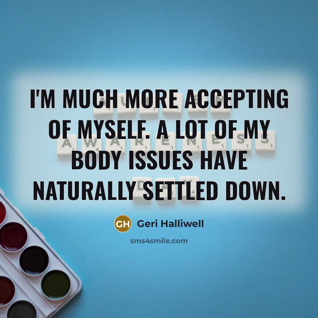 “I'm much more accepting of myself. A lot of my…” quote by Geri Halliwell