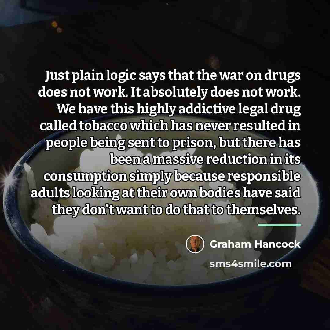 “Just plain logic says that the war on drugs does…” quote by Graham Hancock