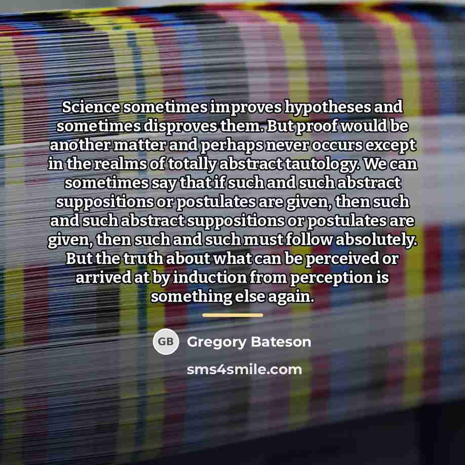 “Science sometimes improves hypotheses and sometimes disproves them. But proof…” quote by Gregory Bateson