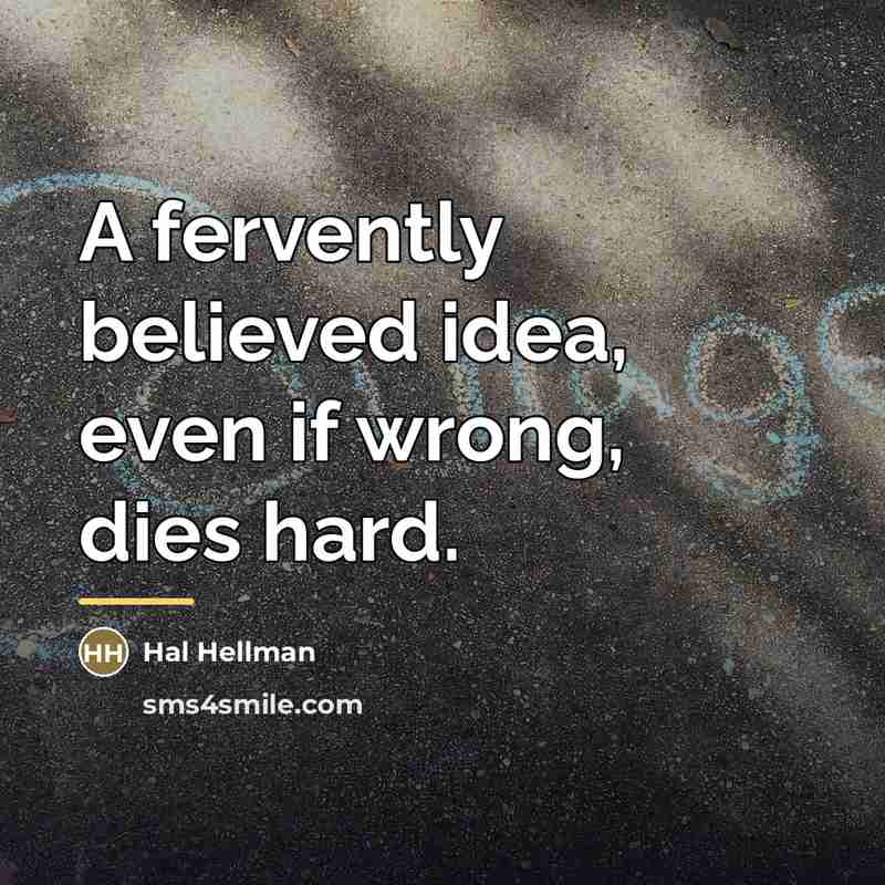 “A fervently believed idea, even if wrong, dies hard.…” quote by Hal Hellman