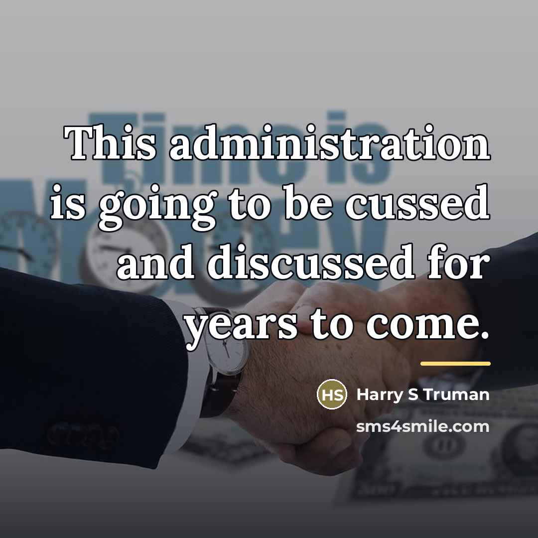 “This administration is going to be cussed and discussed for…” quote by Harry S Truman
