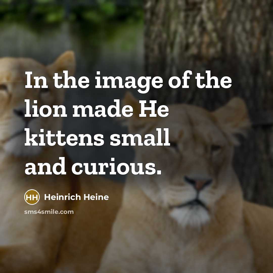 “In the image of the lion made He kittens small…” quote by Heinrich Heine