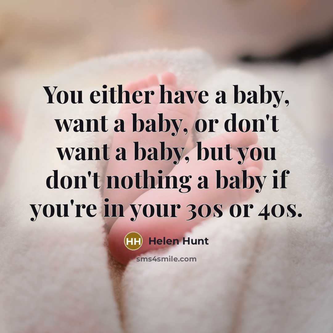 “You either have a baby, want a baby, or don't…” quote by Helen Hunt