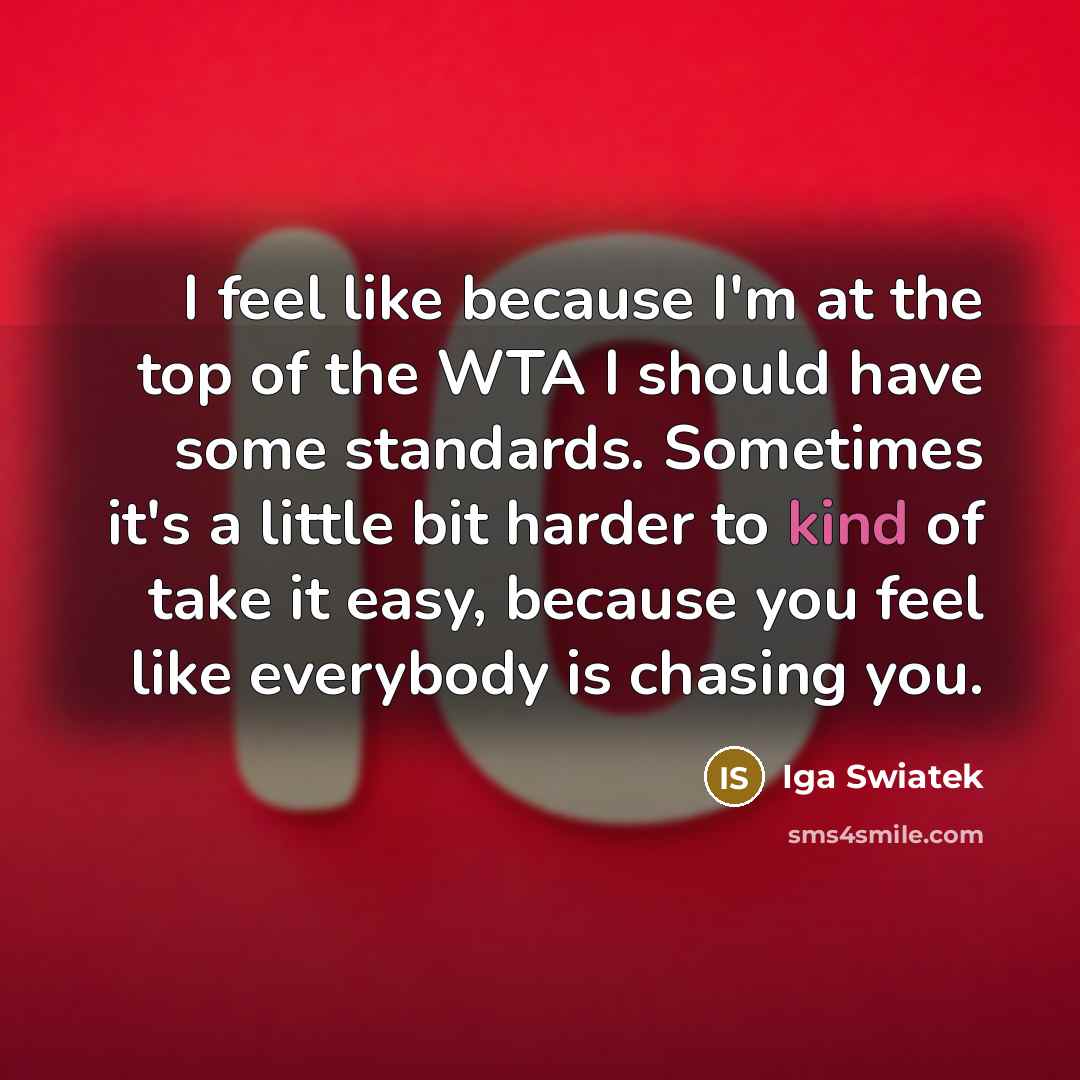 “I feel like because I'm at the top of the…” quote by Iga Swiatek