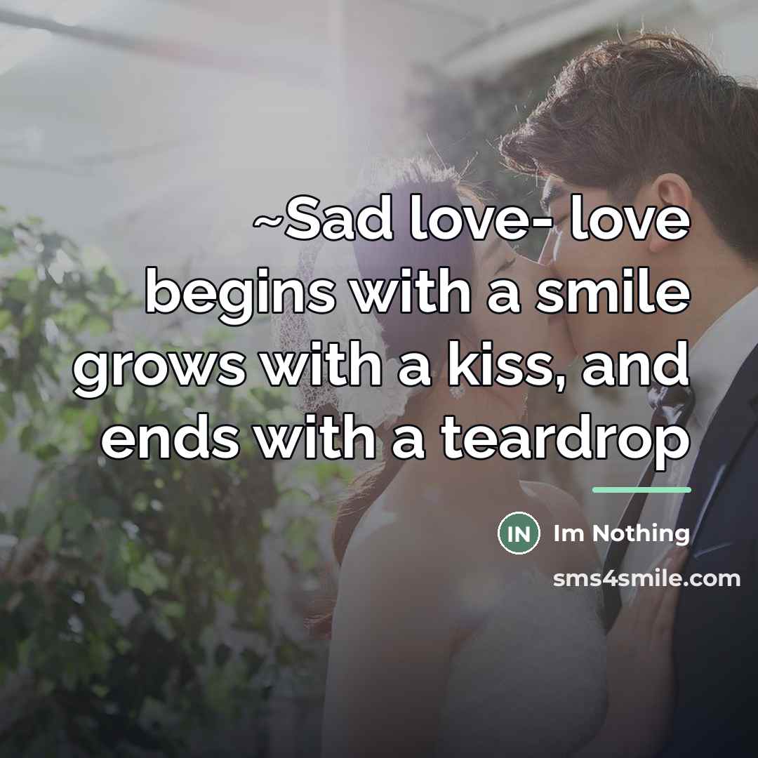 “~Sad love- love begins with a smile grows with a…” quote by Im Nothing