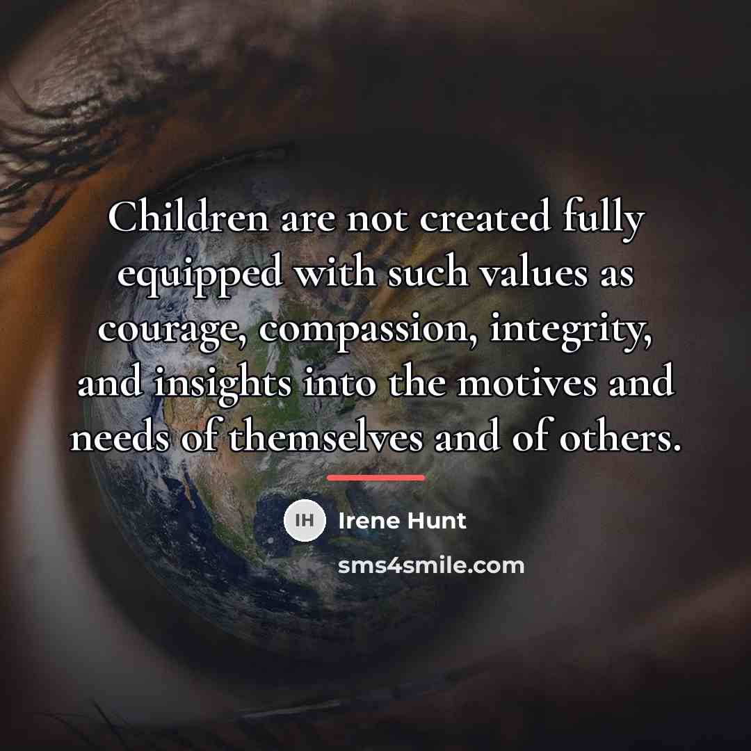“Children are not created fully equipped with such values as…” quote by Irene Hunt